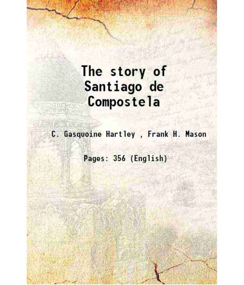 The Story Of Santiago De Compostela 1912 The Story Of Santiago De Compostela 1912