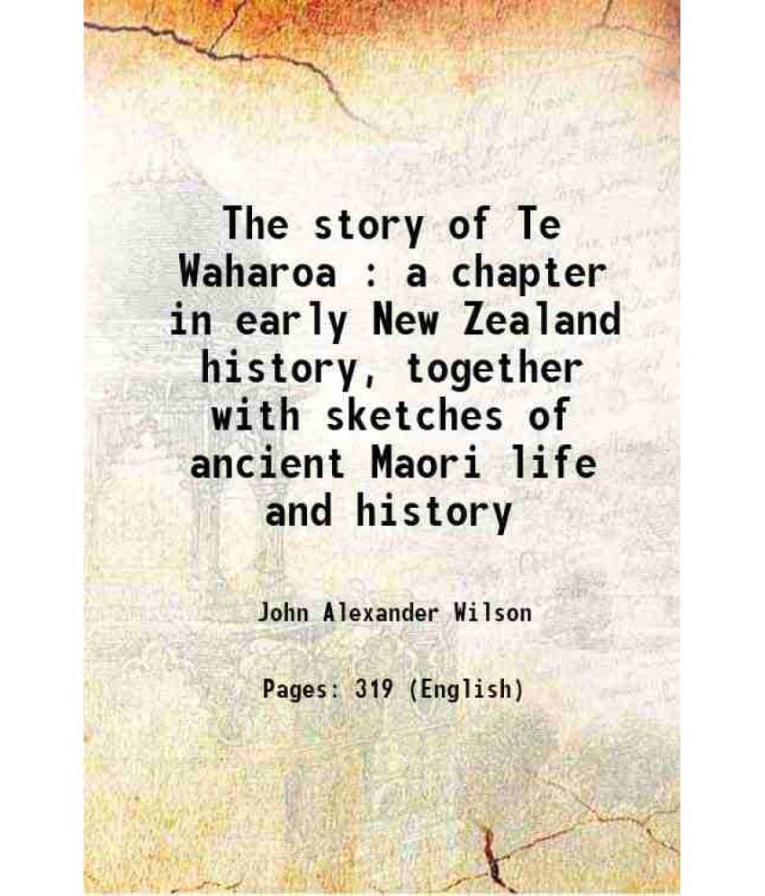 The Story Of Te Waharoa : A Chapter In Early New Zealand History, Together With Sketches Of Ancient Maori Life And History 19-.. The Story Of Te Waharoa : A Chapter In Early New Zealand History, Together With Sketches Of Ancient Maori Life And History 19-..