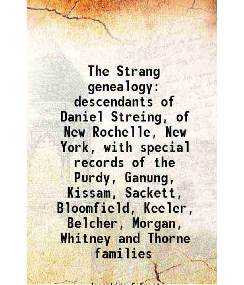 The Strang Genealogy Descendants Of Daniel Streing, Of New Rochelle, New York, With Special Records Of The Purdy, Ganung, Kis-.. The Strang Genealogy Descendants Of Daniel Streing, Of New Rochelle, New York, With Special Records Of The Purdy, Ganung, Kis-..