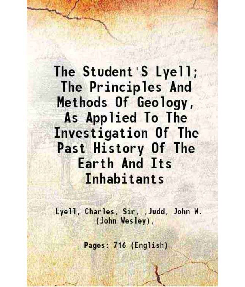 The Student'S Lyell The Principles And Methods Of Geology, As Applied To The Investigation Of The Past History Of The Earth -.. The Student'S Lyell The Principles And Methods Of Geology, As Applied To The Investigation Of The Past History Of The Earth -..