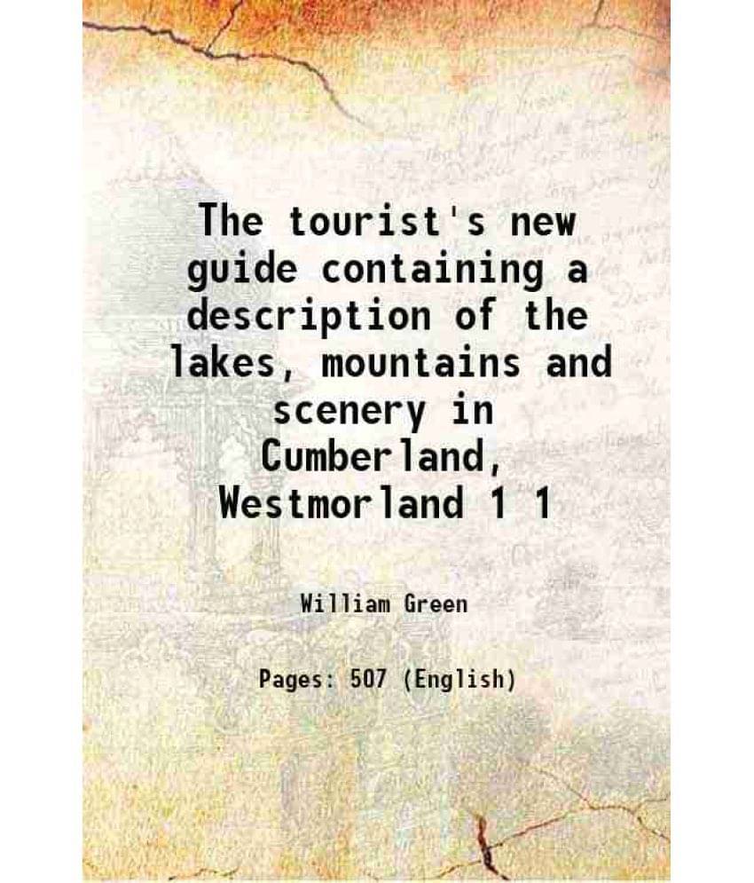 The Tourist'S New Guide Containing A Description Of The Lakes, Mountains And Scenery In Cumberland, Westmorland Volume 1 1819 The Tourist'S New Guide Containing A Description Of The Lakes, Mountains And Scenery In Cumberland, Westmorland Volume 1 1819