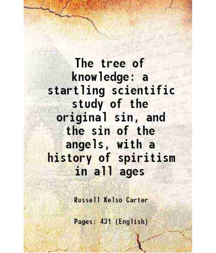 The Tree Of Knowledge A Startling Scientific Study Of The Original Sin, And The Sin Of The Angels, With A History Of Spiritis-.. The Tree Of Knowledge A Startling Scientific Study Of The Original Sin, And The Sin Of The Angels, With A History Of Spiritis-..