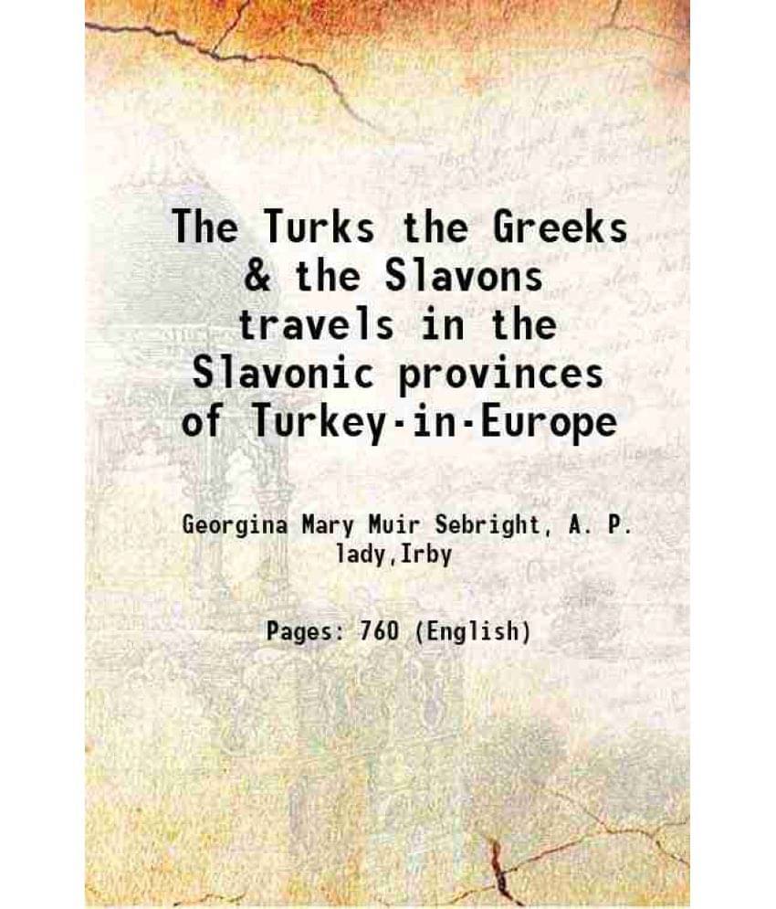 The Turks The Greeks & The Slavons Travels In The Slavonic Provinces Of Turkey-In-Europe 1867 The Turks The Greeks & The Slavons Travels In The Slavonic Provinces Of Turkey-In-Europe 1867