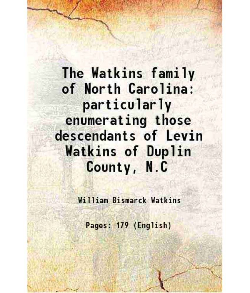 The Watkins Family Of North Carolina Particularly Enumerating Those Descendants Of Levin Watkins Of Duplin County, N.C 1915 The Watkins Family Of North Carolina Particularly Enumerating Those Descendants Of Levin Watkins Of Duplin County, N.C 1915