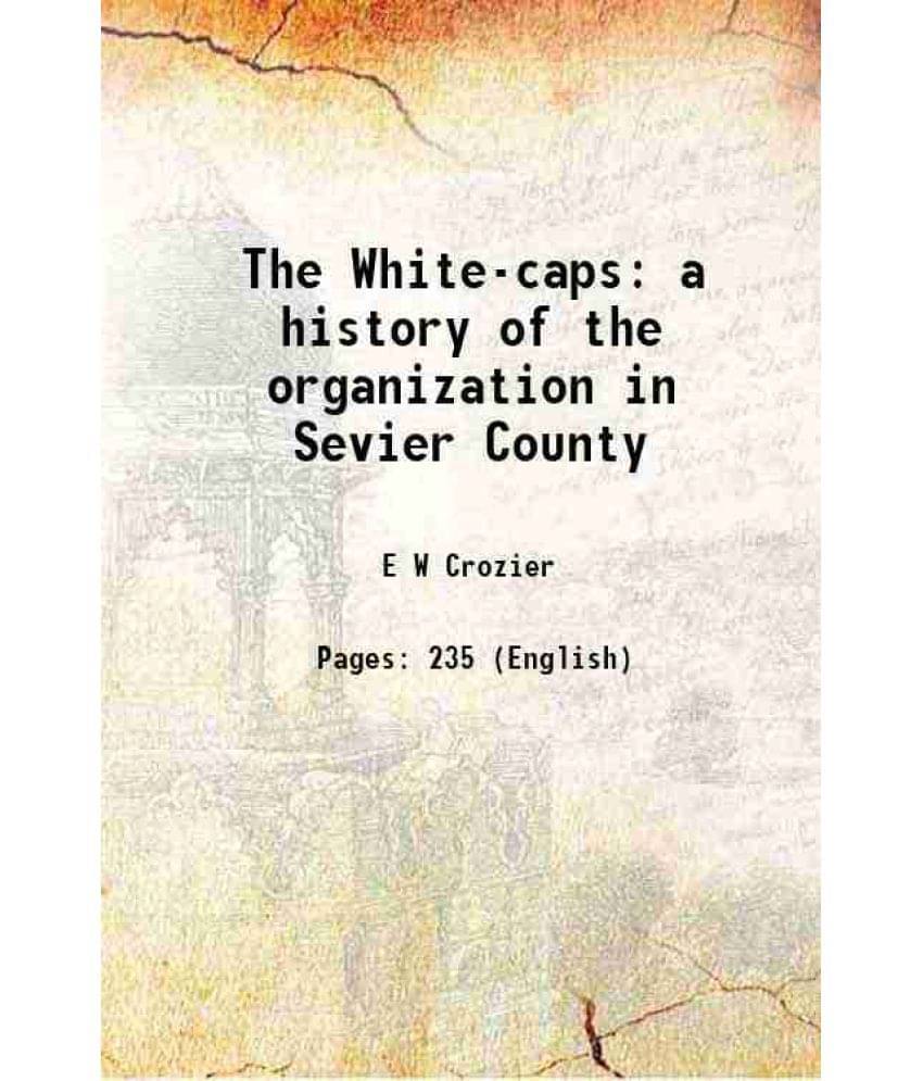 The White-Caps A History Of The Organization In Sevier County 1899 The White-Caps A History Of The Organization In Sevier County 1899