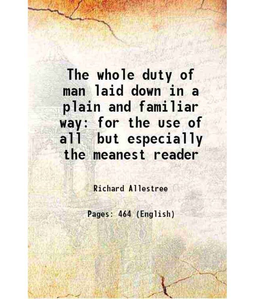 The Whole Duty Of Man Laid Down In A Plain And Familiar Way For The Use Of All But Especially The Meanest Reader 1821 The Whole Duty Of Man Laid Down In A Plain And Familiar Way For The Use Of All But Especially The Meanest Reader 1821