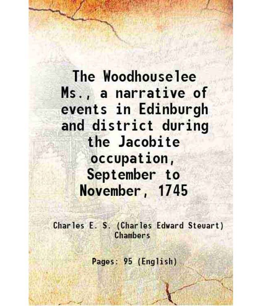 The Woodhouselee Ms., A Narrative Of Events In Edinburgh And District During The Jacobite Occupation, September To November, -.. The Woodhouselee Ms., A Narrative Of Events In Edinburgh And District During The Jacobite Occupation, September To November, -..