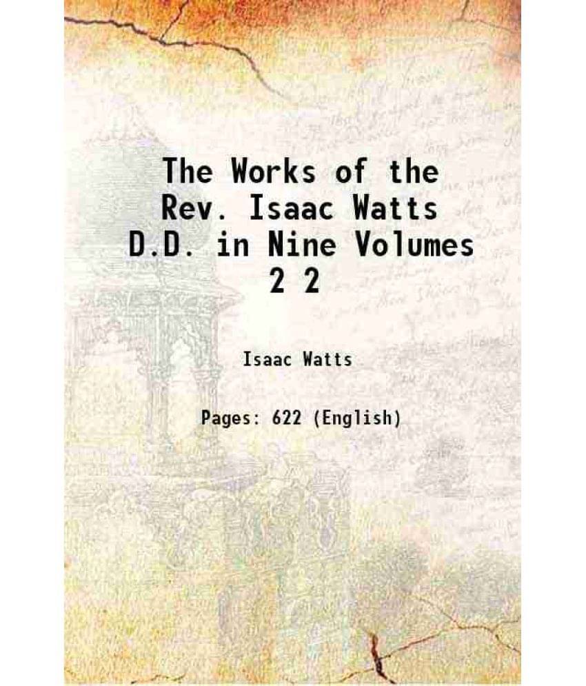 The Works Of The Rev. Isaac Watts D.D. In Nine Volumes Volume 2 1812 The Works Of The Rev. Isaac Watts D.D. In Nine Volumes Volume 2 1812