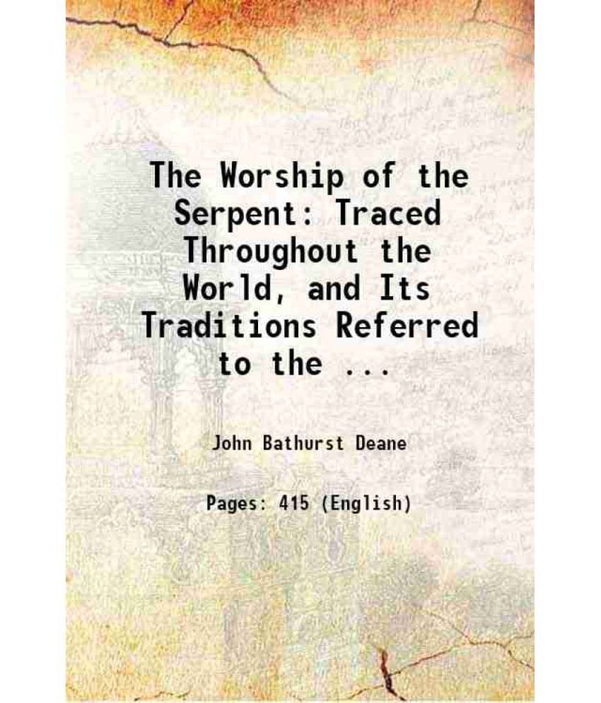 The Worship Of The Serpent Traced Throughout The World, And Its Traditions Referred To The ... 1830 The Worship Of The Serpent Traced Throughout The World, And Its Traditions Referred To The ... 1830