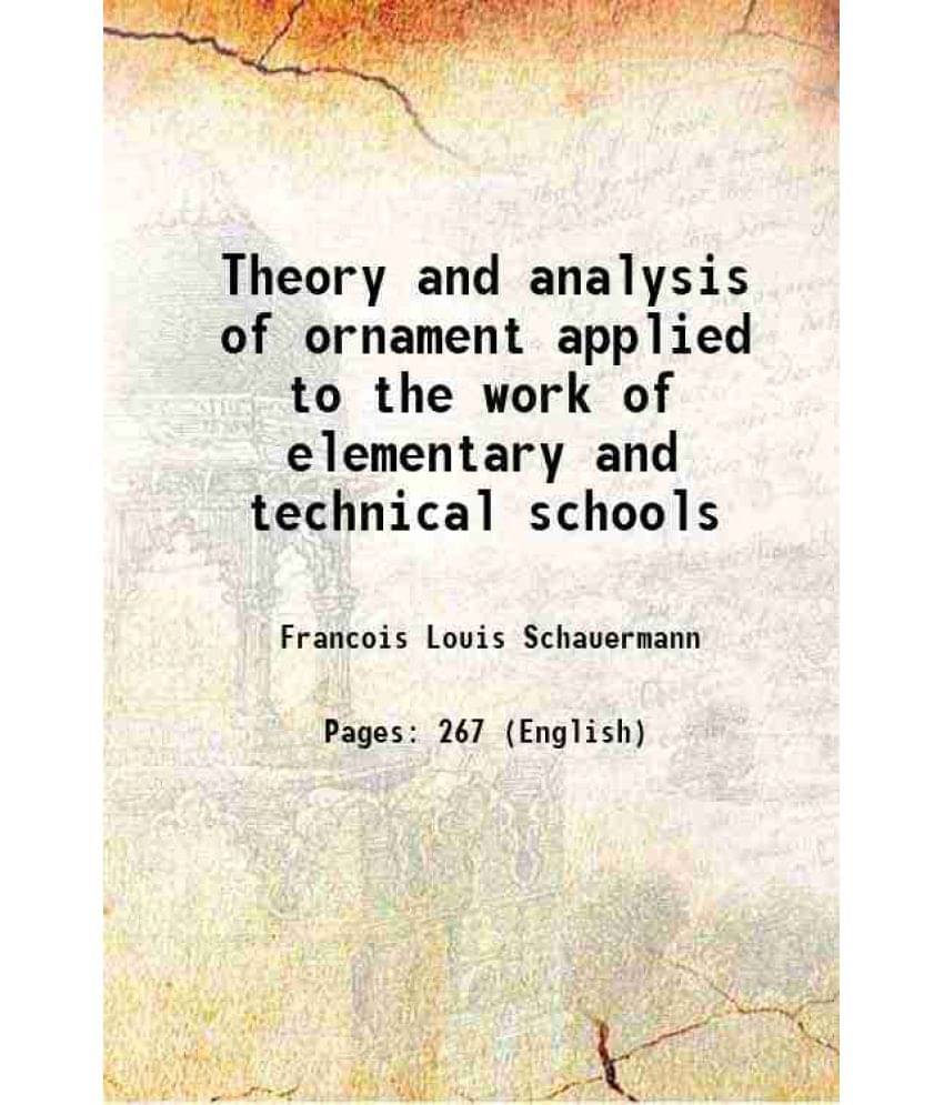Theory And Analysis Of Ornament Applied To The Work Of Elementary And Technical Schools 1892 Theory And Analysis Of Ornament Applied To The Work Of Elementary And Technical Schools 1892