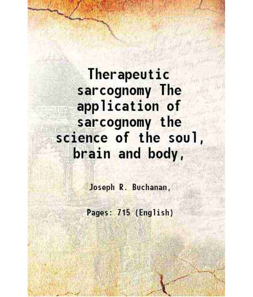 Therapeutic Sarcognomy The Application Of Sarcognomy The Science Of The Soul, Brain And Body, 1891 Therapeutic Sarcognomy The Application Of Sarcognomy The Science Of The Soul, Brain And Body, 1891