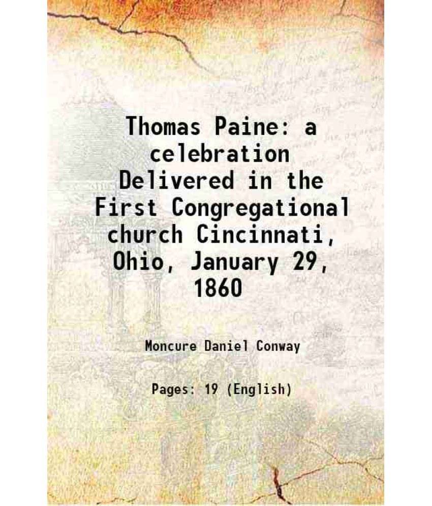 Thomas Paine: A Celebration Delivered In The First Congregational Church Cincinnati, Ohio, January 29, 1860 1860 Thomas Paine: A Celebration Delivered In The First Congregational Church Cincinnati, Ohio, January 29, 1860 1860