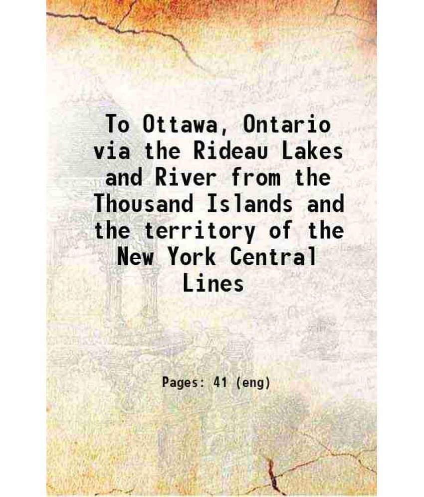 To Ottawa, Ontario Via The Rideau Lakes And River From The Thousand Islands And The Territory Of The New York Central Lines 1-.. To Ottawa, Ontario Via The Rideau Lakes And River From The Thousand Islands And The Territory Of The New York Central Lines 1-..