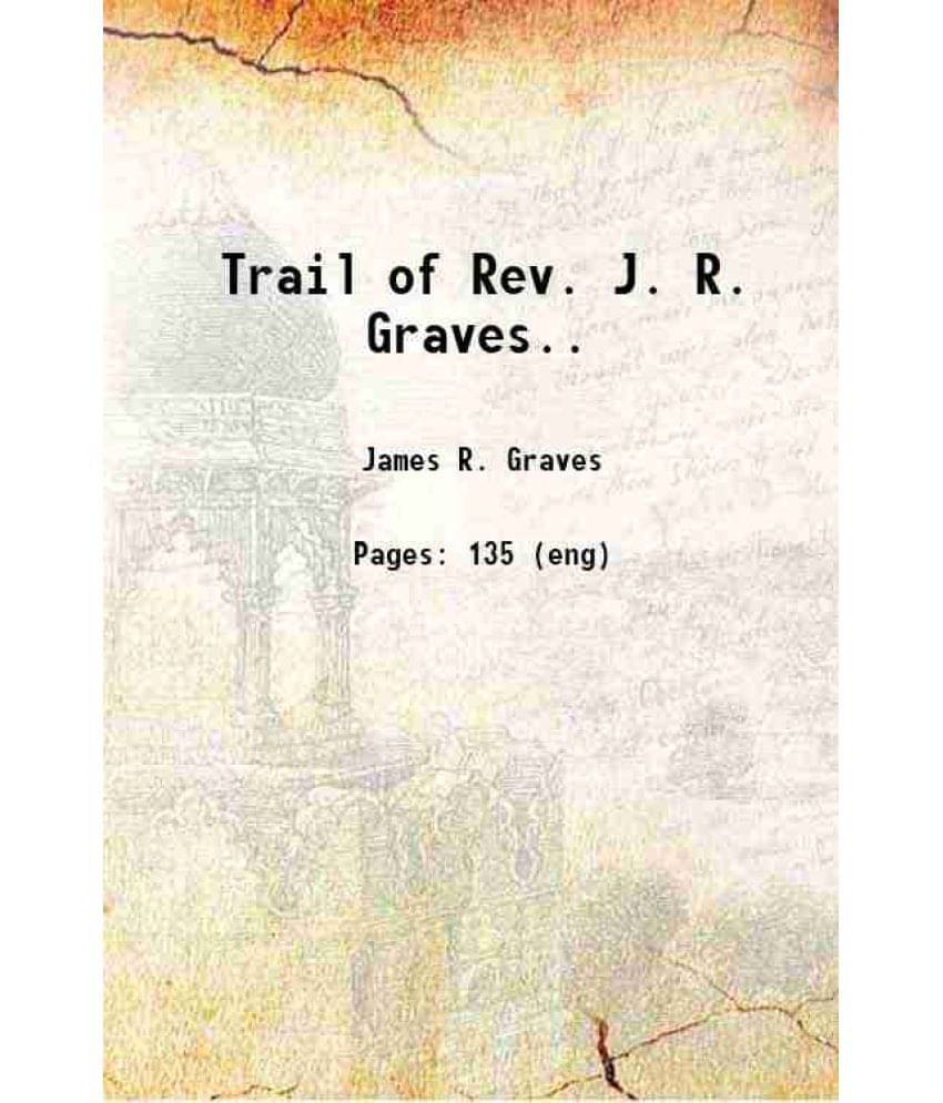 Trail Of Rev. J. R. Graves.. 1858 Trail Of Rev. J. R. Graves.. 1858