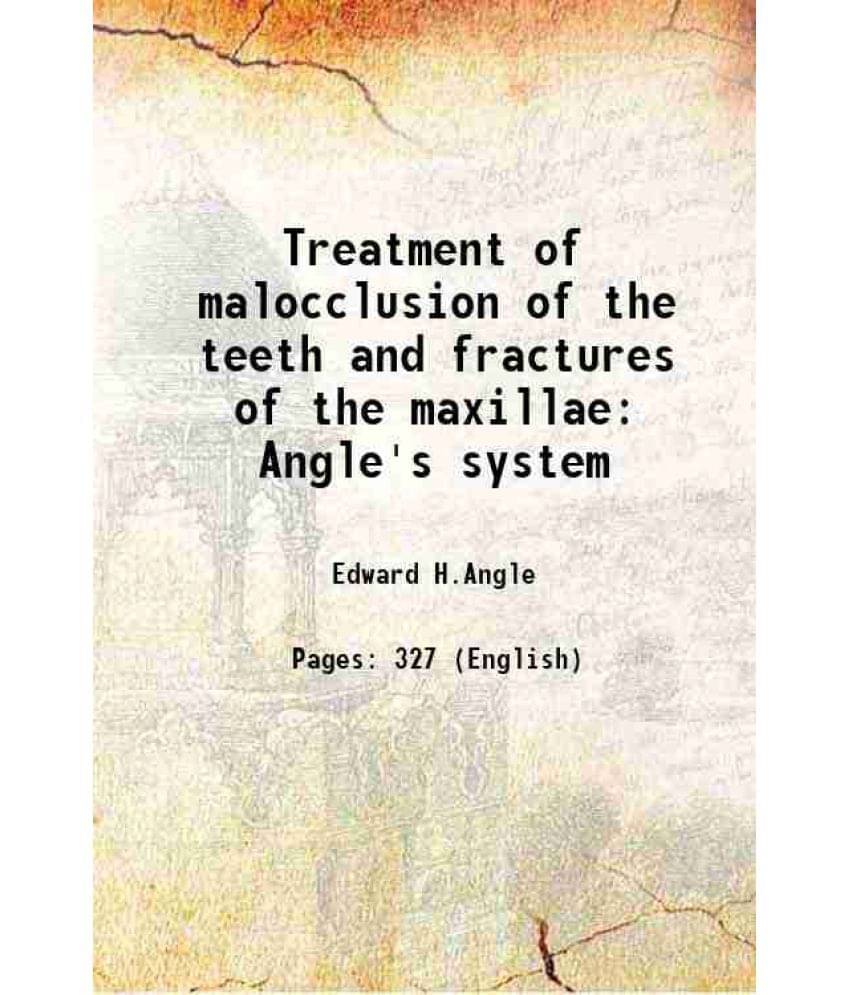 Treatment Of Malocclusion Of The Teeth And Fractures Of The Maxillae Angle'S System 1900 Treatment Of Malocclusion Of The Teeth And Fractures Of The Maxillae Angle'S System 1900