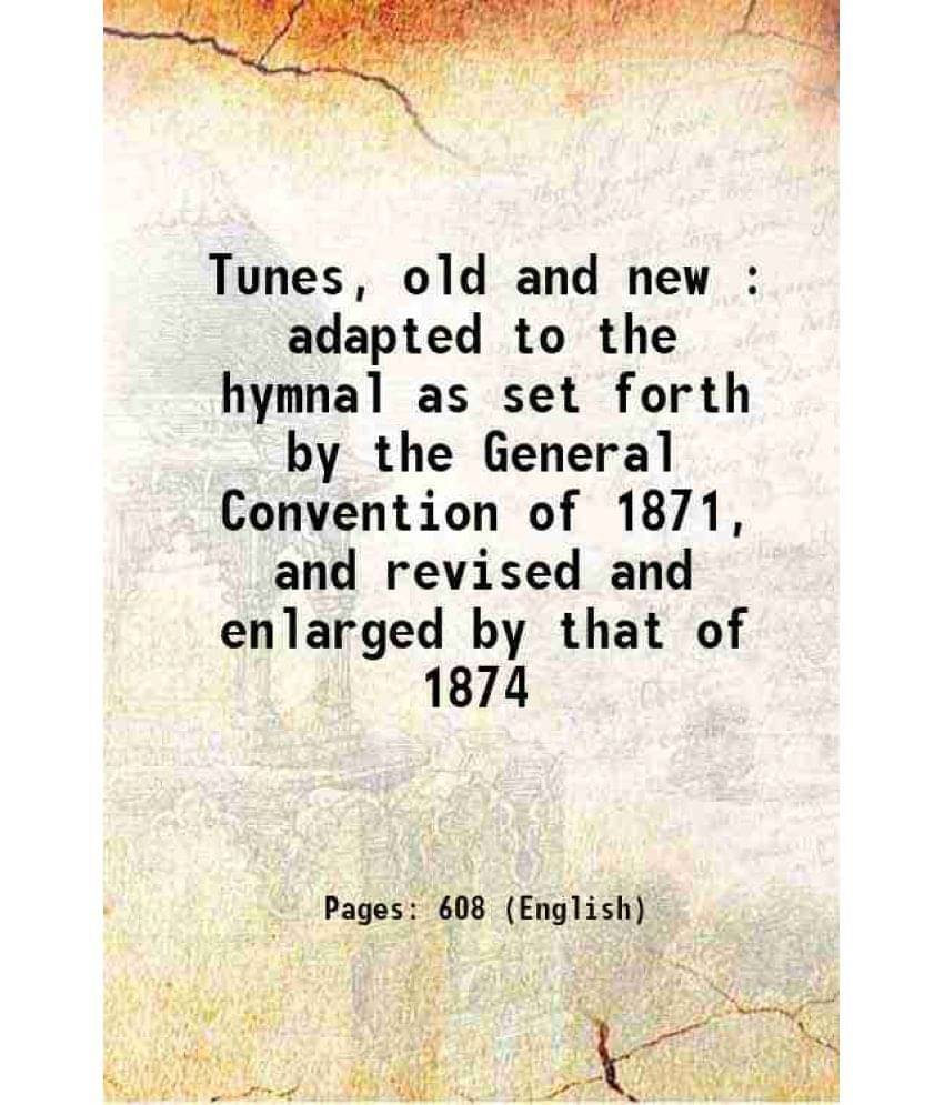 Tunes, Old And New : Adapted To The Hymnal As Set Forth By The General Convention Of 1871, And Revised And Enlarged By That O-.. Tunes, Old And New : Adapted To The Hymnal As Set Forth By The General Convention Of 1871, And Revised And Enlarged By That O-..