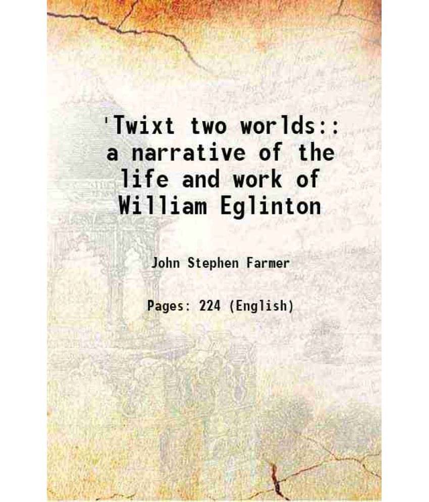 'Twixt Two Worlds: A Narrative Of The Life And Work Of William Eglinton 1886 'Twixt Two Worlds: A Narrative Of The Life And Work Of William Eglinton 1886