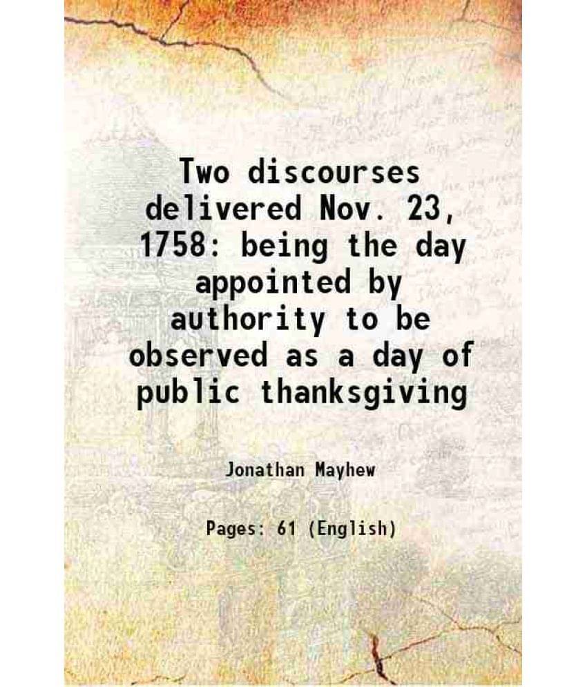 Two Discourses Delivered Nov. 23, 1758 Being The Day Appointed By Authority To Be Observed As A Day Of Public Thanksgiving 17-.. Two Discourses Delivered Nov. 23, 1758 Being The Day Appointed By Authority To Be Observed As A Day Of Public Thanksgiving 17-..