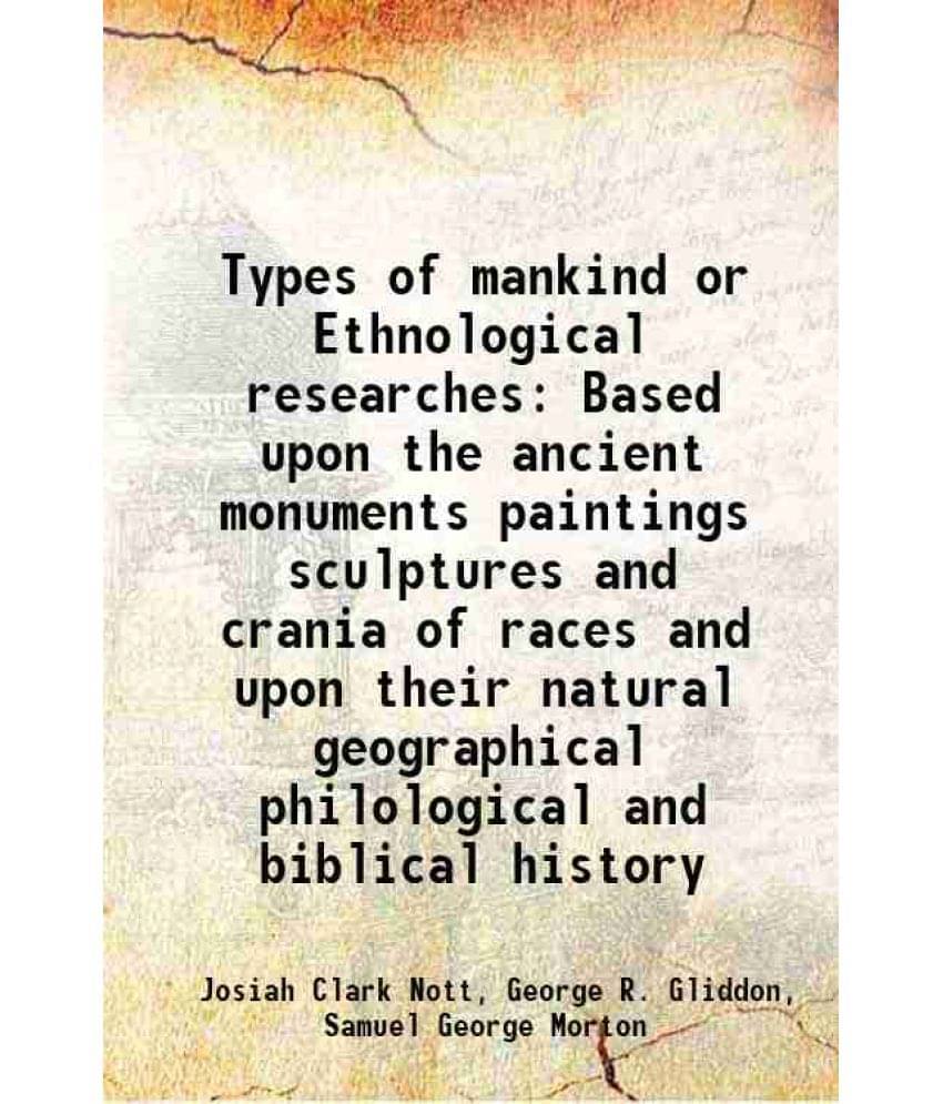Types Of Mankind Or Ethnological Researches Based Upon The Ancient Monuments Paintings Sculptures And Crania Of Races And Upo-.. Types Of Mankind Or Ethnological Researches Based Upon The Ancient Monuments Paintings Sculptures And Crania Of Races And Upo-..
