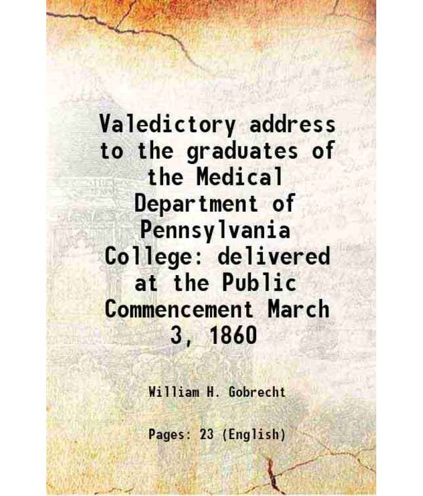 Valedictory Address To The Graduates Of The Medical Department Of Pennsylvania College Delivered At The Public Commencement M-.. Valedictory Address To The Graduates Of The Medical Department Of Pennsylvania College Delivered At The Public Commencement M-..