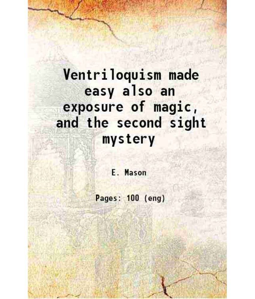 Ventriloquism Made Easy Also An Exposure Of Magic, And The Second Sight Mystery 1860 Ventriloquism Made Easy Also An Exposure Of Magic, And The Second Sight Mystery 1860