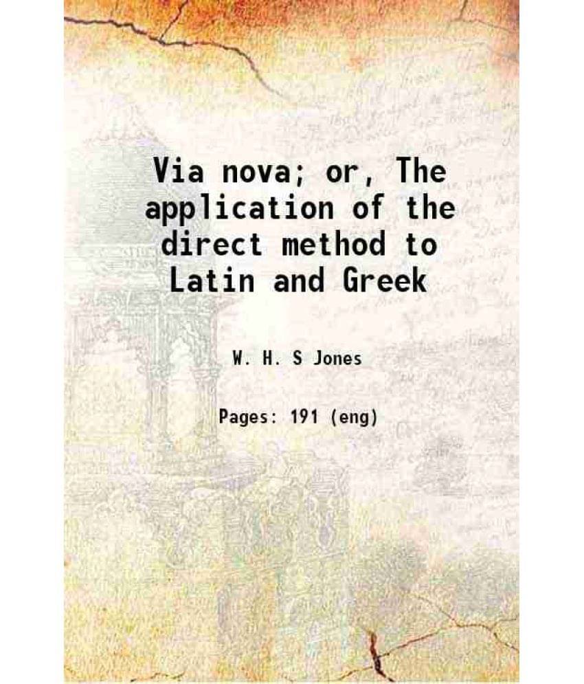 Via Nova Or, The Application Of The Direct Method To Latin And Greek 1915 Via Nova Or, The Application Of The Direct Method To Latin And Greek 1915