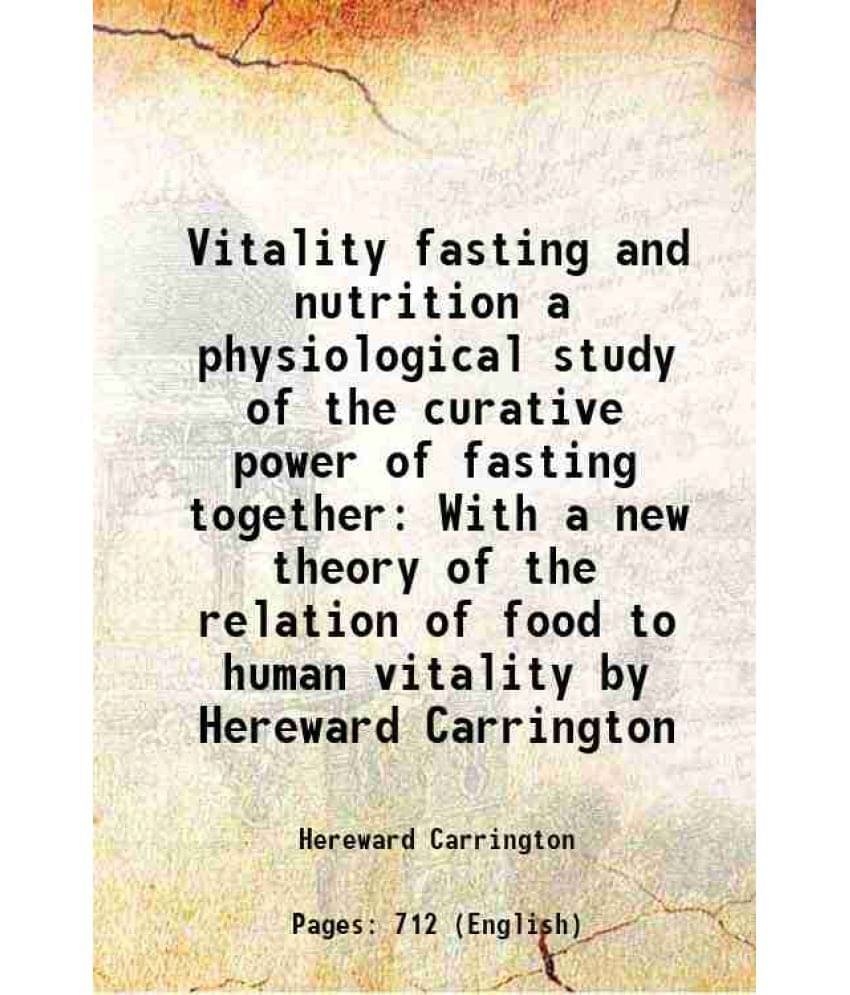 Vitality Fasting And Nutrition A Physiological Study Of The Curative Power Of Fasting Together With A New Theory Of The Relat-.. Vitality Fasting And Nutrition A Physiological Study Of The Curative Power Of Fasting Together With A New Theory Of The Relat-..