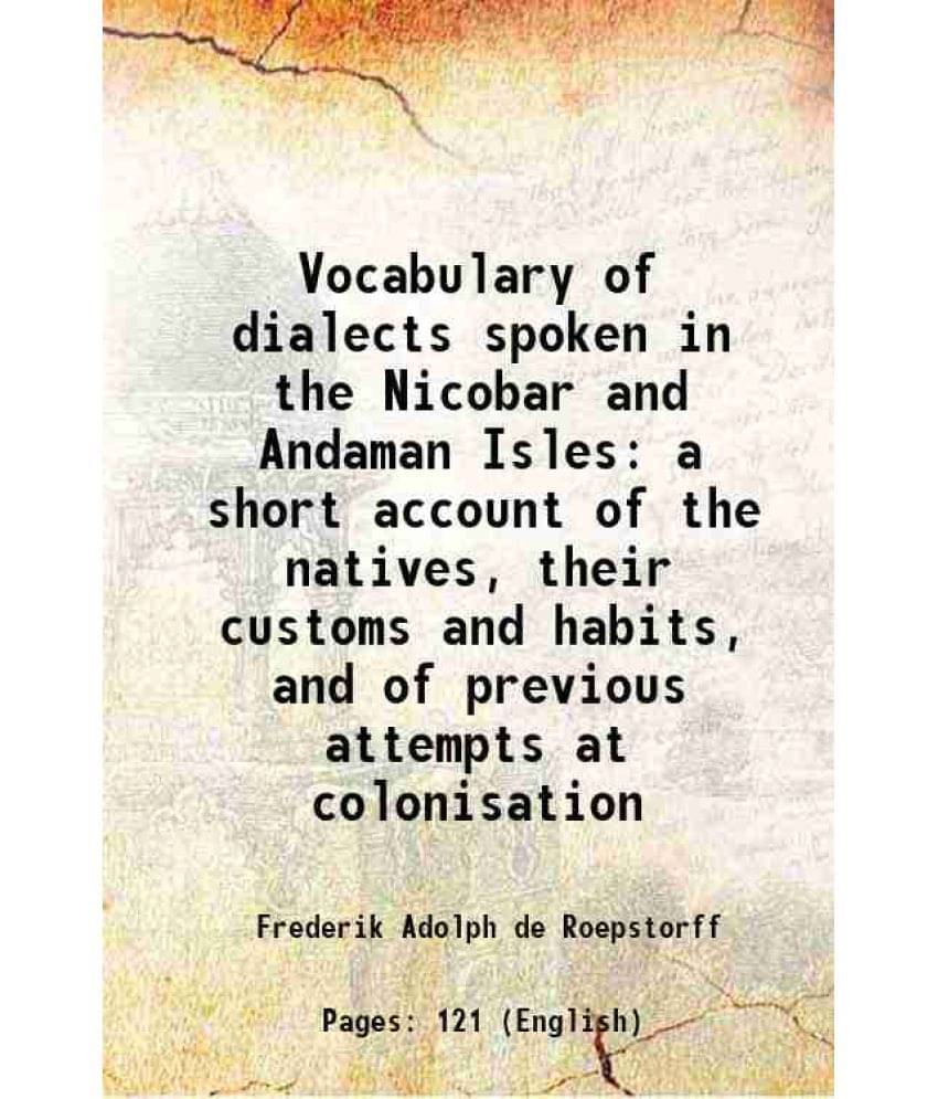 Vocabulary Of Dialects Spoken In The Nicobar And Andaman Isles A Short Account Of The Natives, Their Customs And Habits, And -.. Vocabulary Of Dialects Spoken In The Nicobar And Andaman Isles A Short Account Of The Natives, Their Customs And Habits, And -..