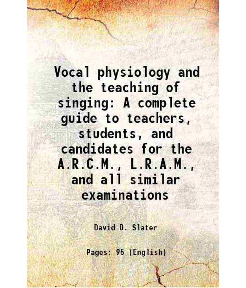 Vocal Physiology And The Teaching Of Singing A Complete Guide To Teachers, Students, And Candidates For The A.R.C.M., L.R.A.M-.. Vocal Physiology And The Teaching Of Singing A Complete Guide To Teachers, Students, And Candidates For The A.R.C.M., L.R.A.M-..