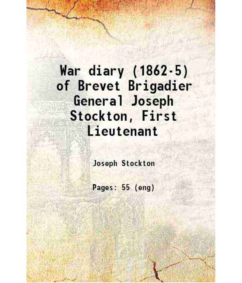 War Diary (1862-5) Of Brevet Brigadier General Joseph Stockton, First Lieutenant 1910 War Diary (1862-5) Of Brevet Brigadier General Joseph Stockton, First Lieutenant 1910