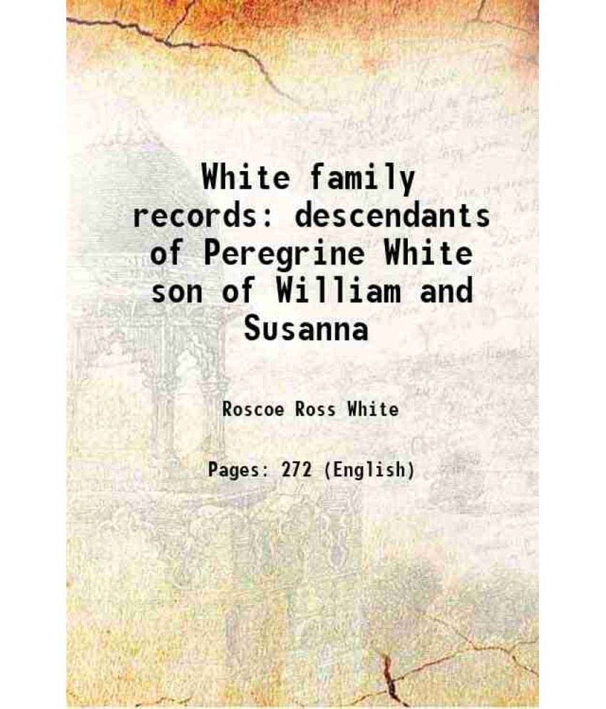 White Family Records Descendants Of Peregrine White Son Of William And Susanna 1939 White Family Records Descendants Of Peregrine White Son Of William And Susanna 1939