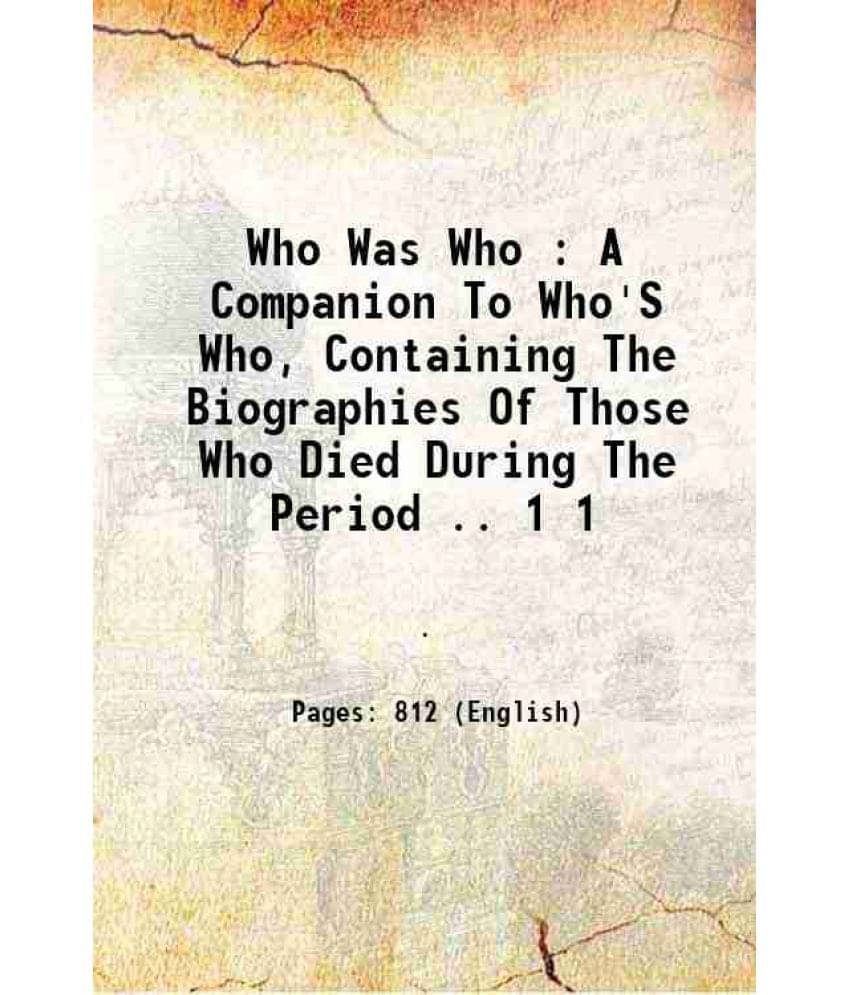 Who Was Who : A Companion To Who'S Who, Containing The Biographies Of Those Who Died During The Period .. Volume 1 1920 Who Was Who : A Companion To Who'S Who, Containing The Biographies Of Those Who Died During The Period .. Volume 1 1920