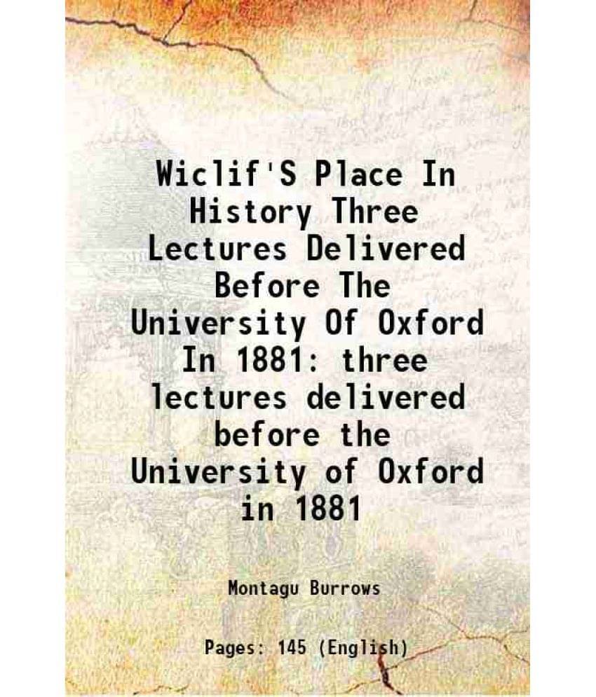 Wiclif'S Place In History Three Lectures Delivered Before The University Of Oxford In 1881 Three Lectures Delivered Before Th-.. Wiclif'S Place In History Three Lectures Delivered Before The University Of Oxford In 1881 Three Lectures Delivered Before Th-..