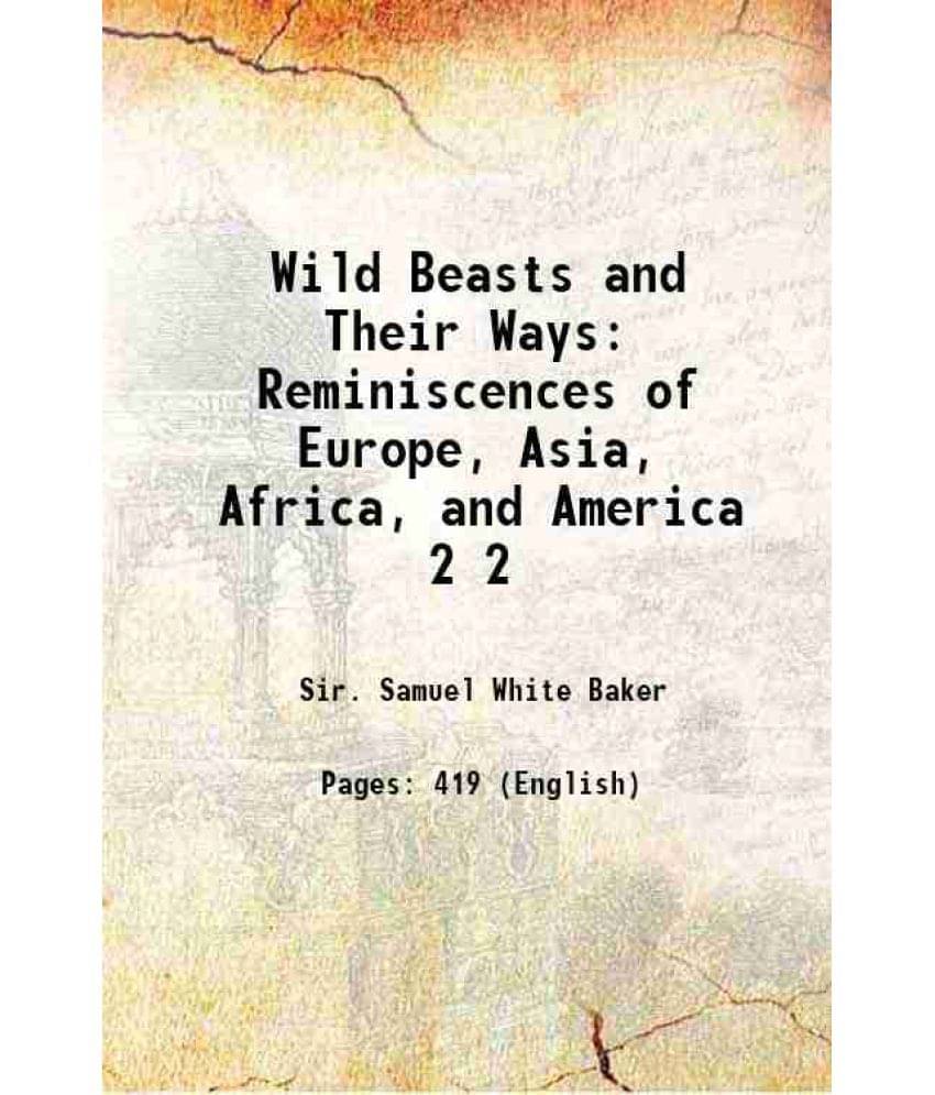 Wild Beasts And Their Ways: Reminiscences Of Europe, Asia, Africa, And America Volume 2 1890 Wild Beasts And Their Ways: Reminiscences Of Europe, Asia, Africa, And America Volume 2 1890