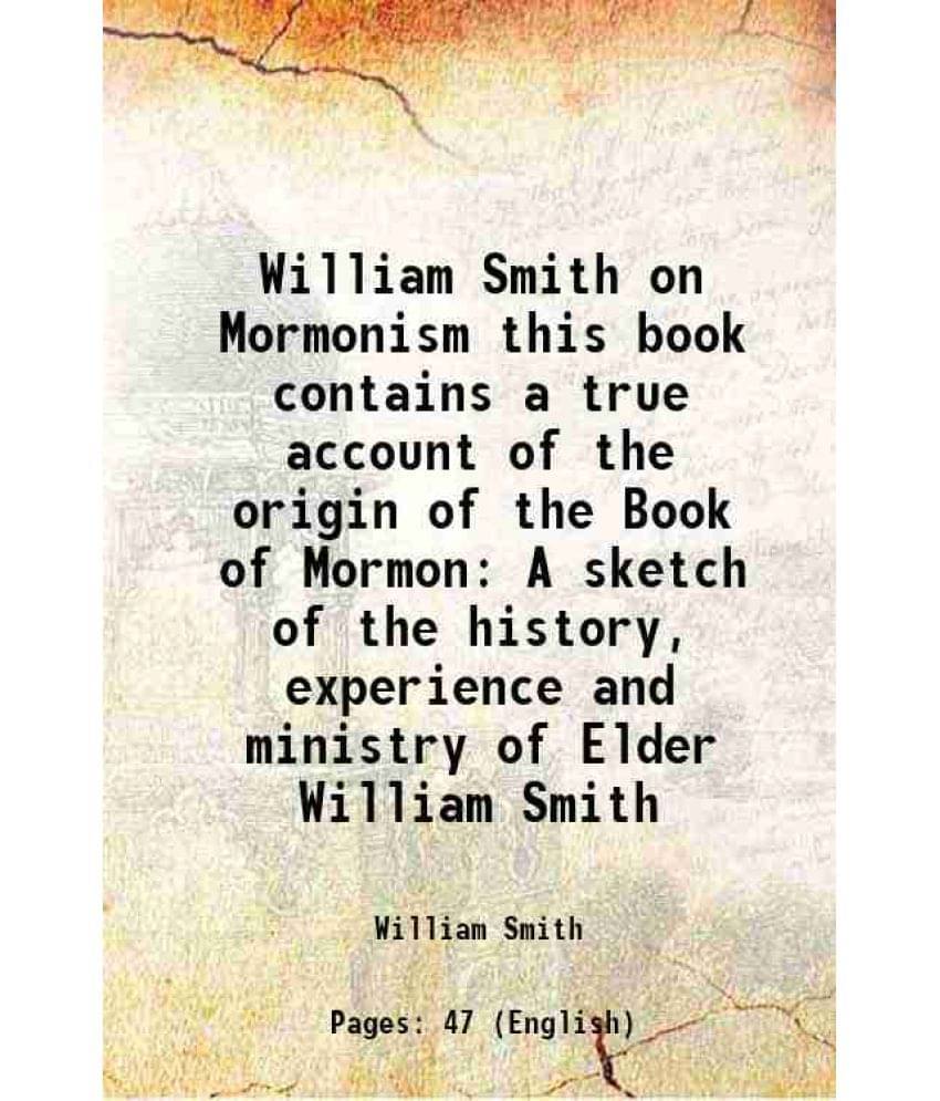 William Smith On Mormonism This Book Contains A True Account Of The Origin Of The Book Of Mormon A Sketch Of The History, Exp-.. William Smith On Mormonism This Book Contains A True Account Of The Origin Of The Book Of Mormon A Sketch Of The History, Exp-..
