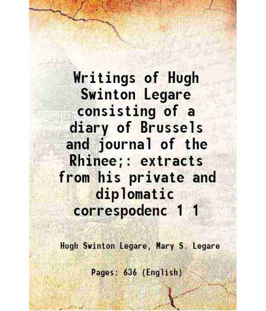Writings Of Hugh Swinton Legare Consisting Of A Diary Of Brussels And Journal Of The Rhinee Extracts From His Private A Vol. 1.. Writings Of Hugh Swinton Legare Consisting Of A Diary Of Brussels And Journal Of The Rhinee Extracts From His Private A Vol. 1..