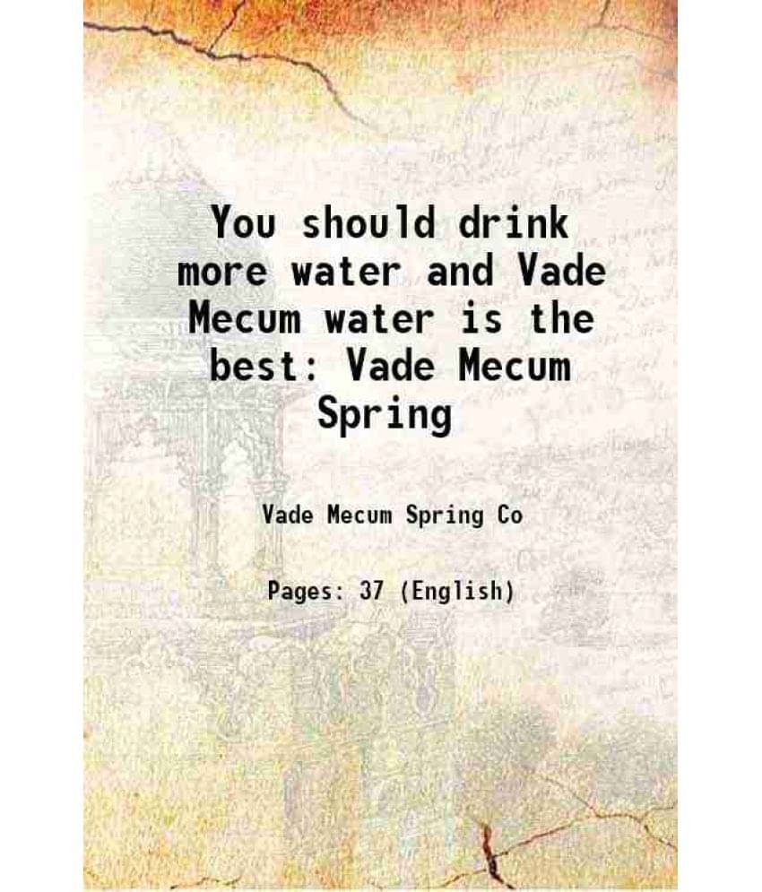 You Should Drink More Water And Vade Mecum Water Is The Best Vade Mecum Spring 1901 You Should Drink More Water And Vade Mecum Water Is The Best Vade Mecum Spring 1901