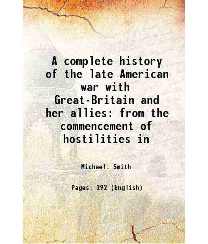     			A Complete History Of The Late American War With Great-Britain And Her Allies From The Commencement Of Hostilities In 1816