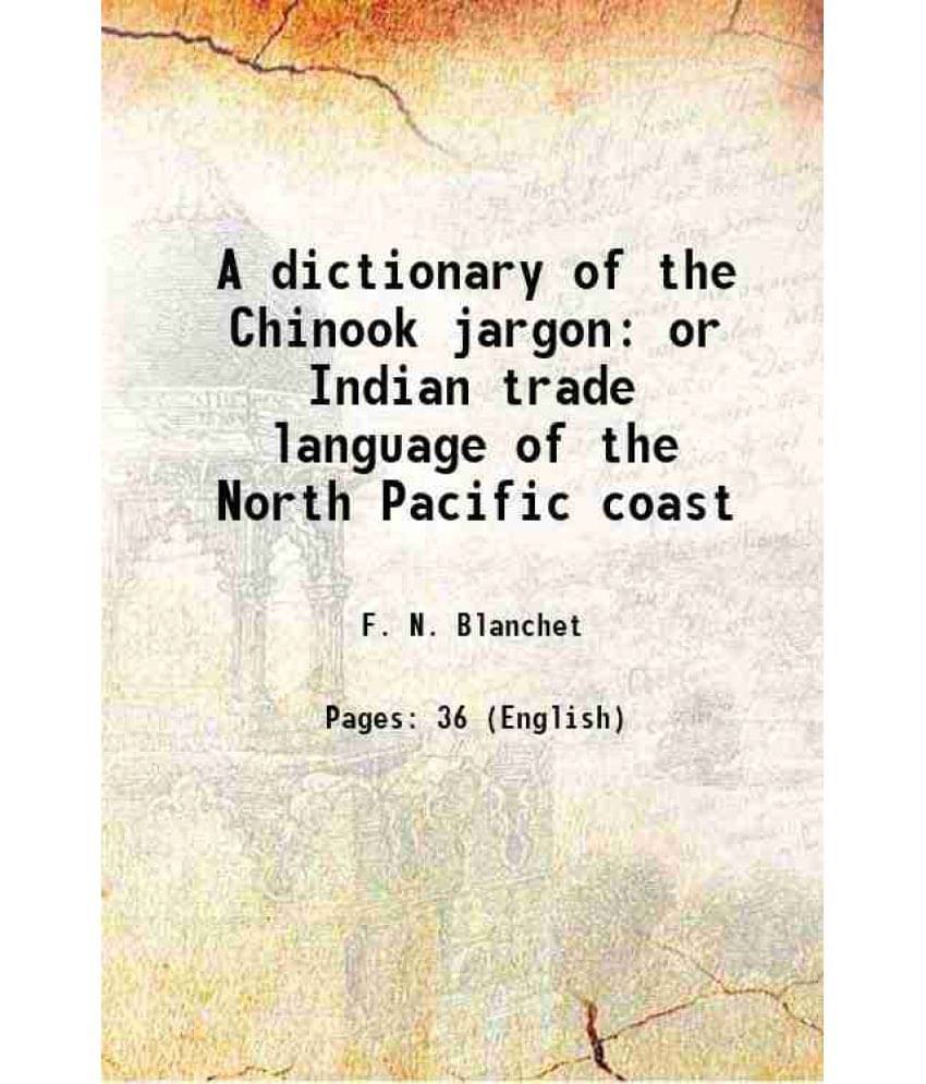 A Dictionary Of The Chinook Jargon Or Indian Trade Language Of The North Pacific Coast 1878 A Dictionary Of The Chinook Jargon Or Indian Trade Language Of The North Pacific Coast 1878
