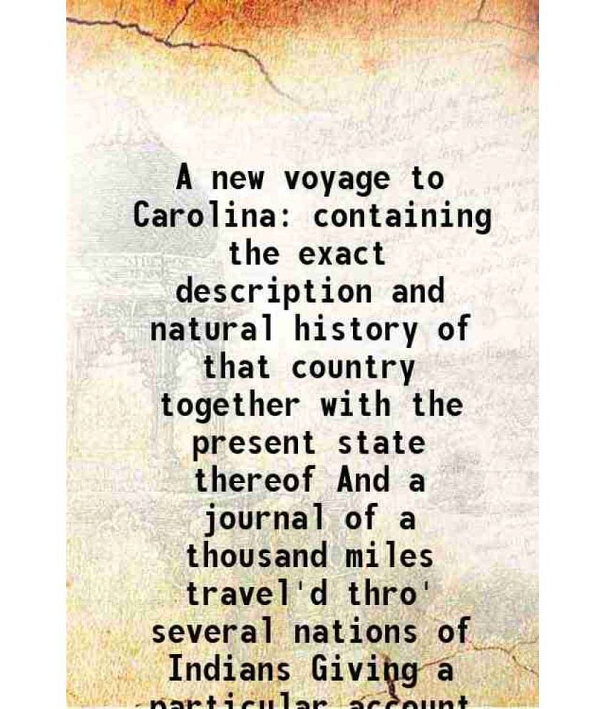 A New Voyage To Carolina Containing The Exact Description And Natural History Of That Country Together With The Present State-.. A New Voyage To Carolina Containing The Exact Description And Natural History Of That Country Together With The Present State-..