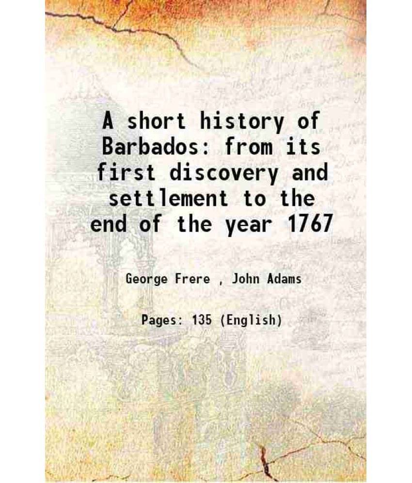 A Short History Of Barbados From Its First Discovery And Settlement To The End Of The Year 1767 1768 A Short History Of Barbados From Its First Discovery And Settlement To The End Of The Year 1767 1768