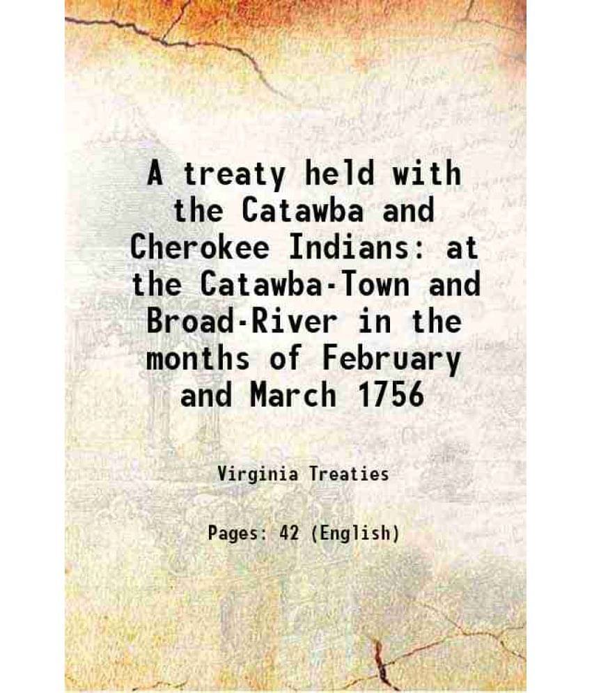 A Treaty Held With The Catawba And Cherokee Indians At The Catawba-Town And Broad-River In The Months Of February And March 1-.. A Treaty Held With The Catawba And Cherokee Indians At The Catawba-Town And Broad-River In The Months Of February And March 1-..