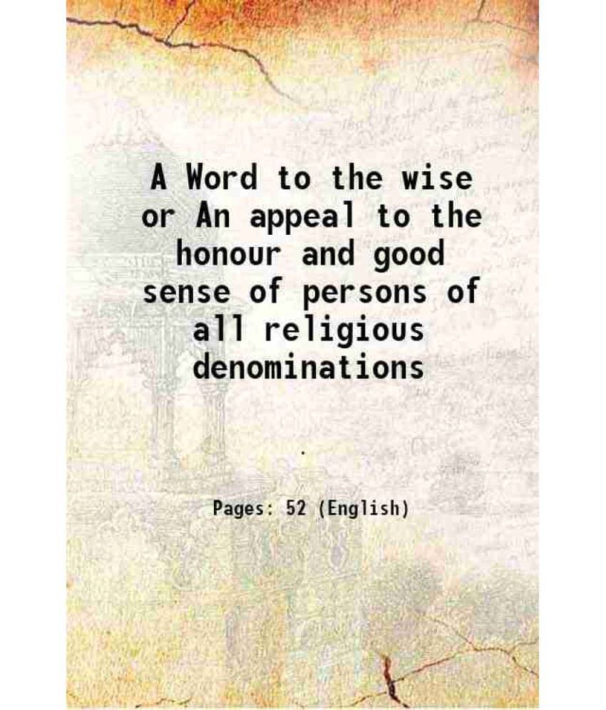 A Word To The Wise Or An Appeal To The Honour And Good Sense Of Persons Of All Religious Denominations 1827 A Word To The Wise Or An Appeal To The Honour And Good Sense Of Persons Of All Religious Denominations 1827