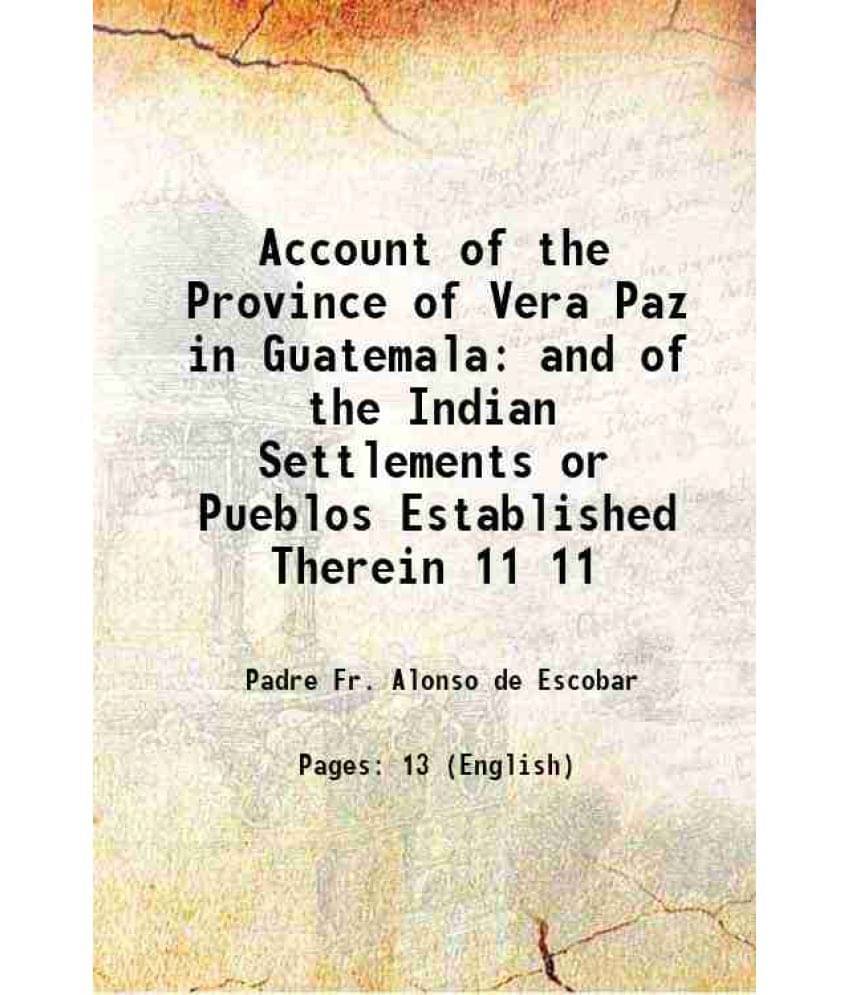 Account Of The Province Of Vera Paz In Guatemala And Of The Indian Settlements Or Pueblos Established Therein Volume 11 1841 Account Of The Province Of Vera Paz In Guatemala And Of The Indian Settlements Or Pueblos Established Therein Volume 11 1841