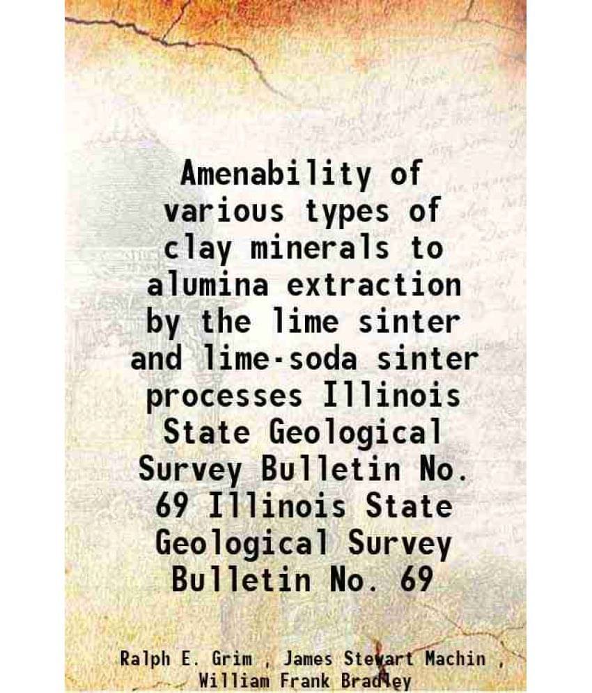 Amenability Of Various Types Of Clay Minerals To Alumina Extraction By The Lime Sinter And Lime-Soda Sinter Processes Volume -.. Amenability Of Various Types Of Clay Minerals To Alumina Extraction By The Lime Sinter And Lime-Soda Sinter Processes Volume -..