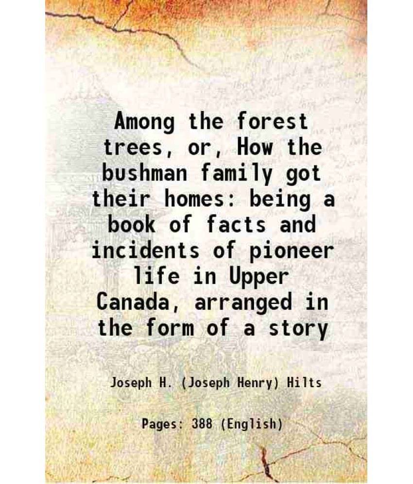 Among The Forest Trees, Or, How The Bushman Family Got Their Homes Being A Book Of Facts And Incidents Of Pioneer Life In Upp-.. Among The Forest Trees, Or, How The Bushman Family Got Their Homes Being A Book Of Facts And Incidents Of Pioneer Life In Upp-..
