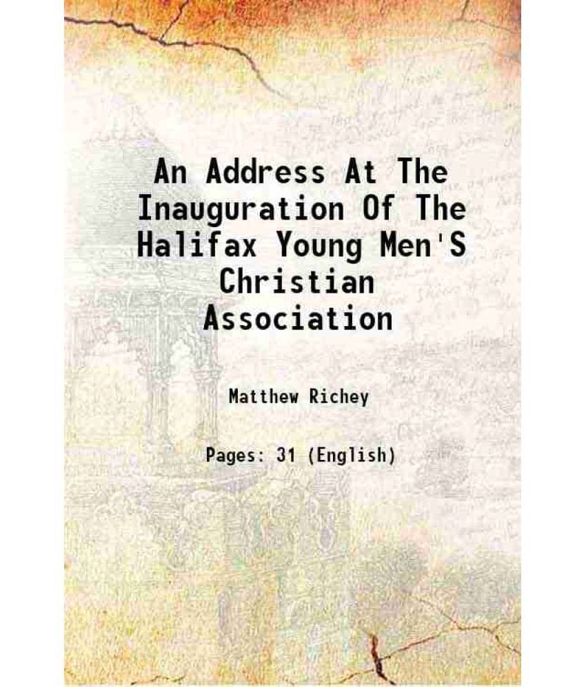 An Address At The Inauguration Of The Halifax Young Men'S Christian Association 1854 An Address At The Inauguration Of The Halifax Young Men'S Christian Association 1854