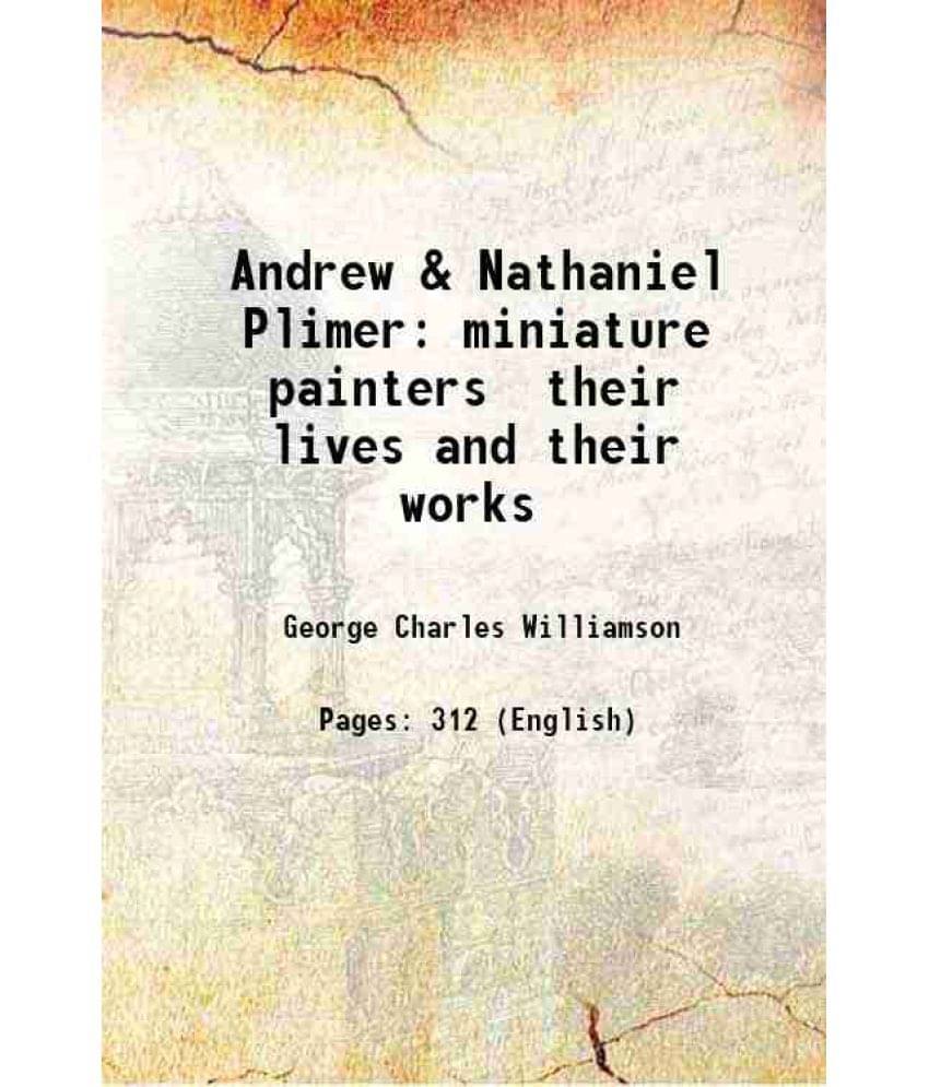 Andrew & Nathaniel Plimer Miniature Painters Their Lives And Their Works 1903 Andrew & Nathaniel Plimer Miniature Painters Their Lives And Their Works 1903