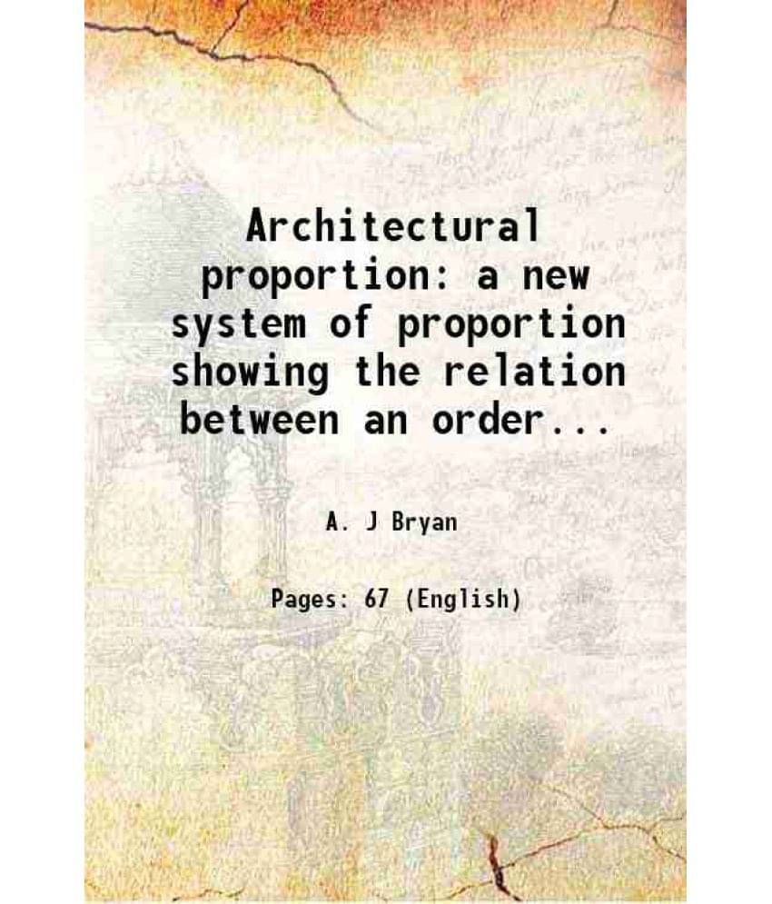 Architectural Proportion A New System Of Proportion Showing The Relation Between An Order... 1880 Architectural Proportion A New System Of Proportion Showing The Relation Between An Order... 1880