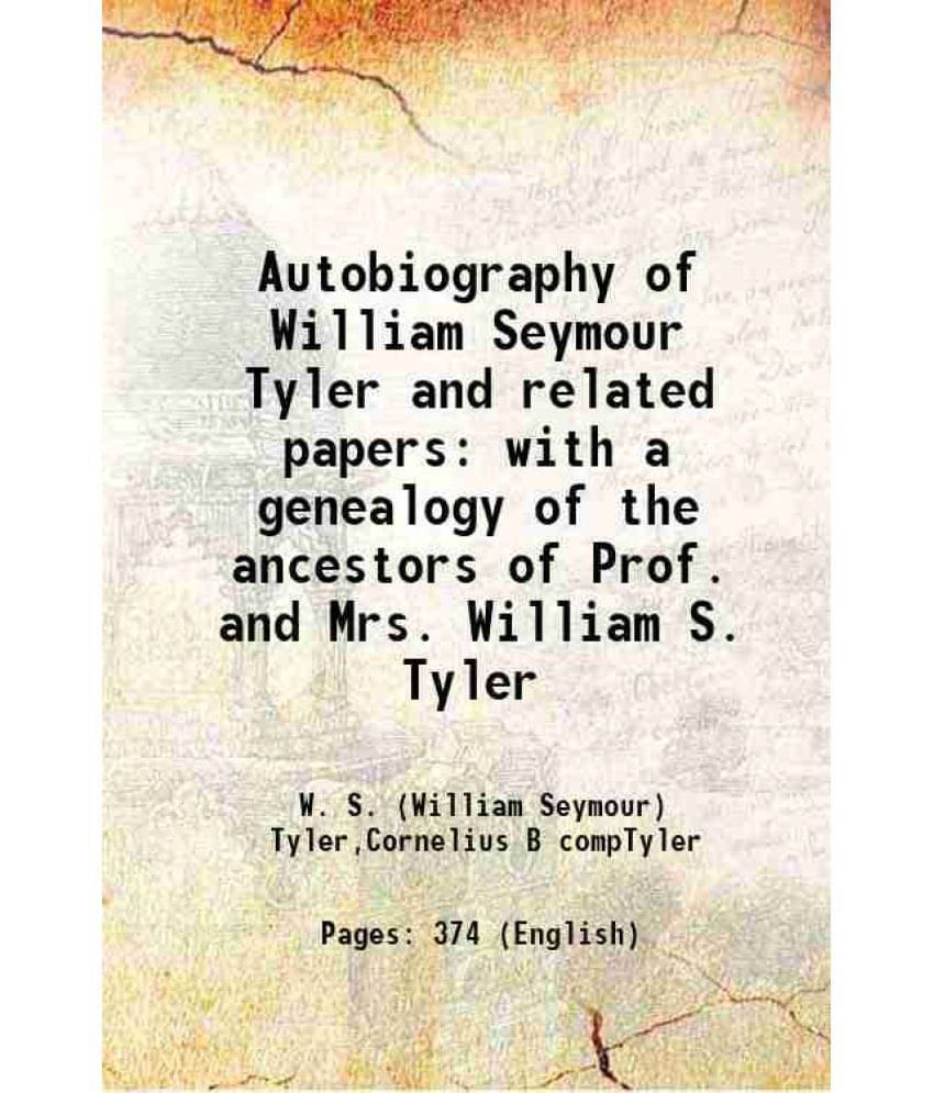 Autobiography Of William Seymour Tyler And Related Papers With A Genealogy Of The Ancestors Of Prof. And Mrs. William S. Tyle-.. Autobiography Of William Seymour Tyler And Related Papers With A Genealogy Of The Ancestors Of Prof. And Mrs. William S. Tyle-..